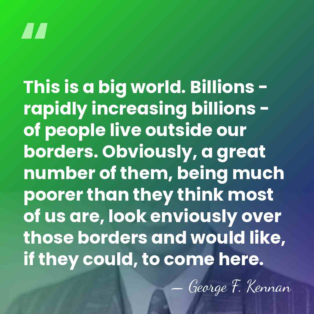 This is a big world. Billions - rapidly increasing billions - of&hellip; - George F. Kennan