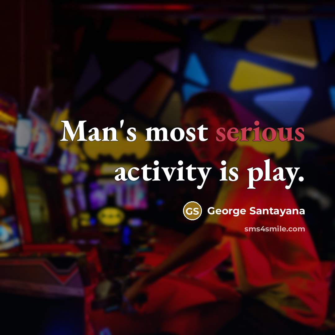 “Man's most serious activity is play.…” quote by George Santayana