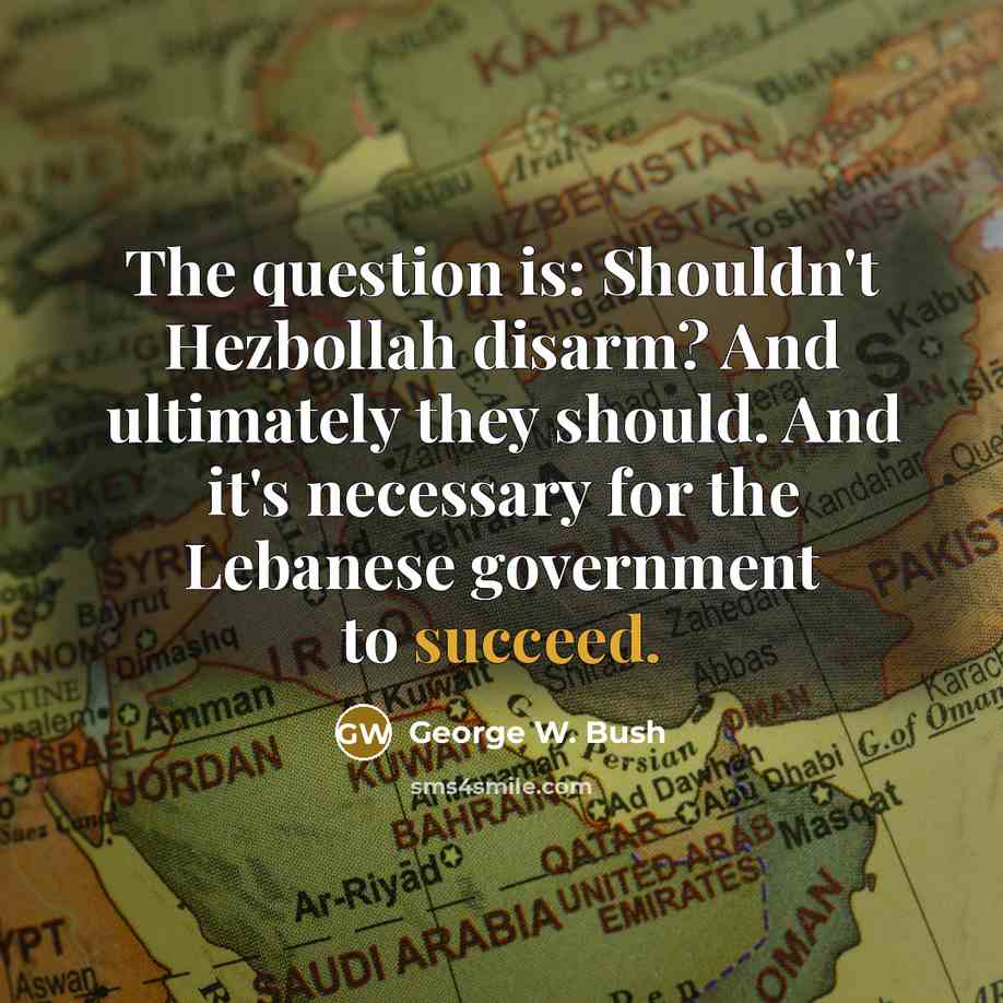 “The question is: Shouldn't Hezbollah disarm? And ultimately they should.…” quote by George W. Bush