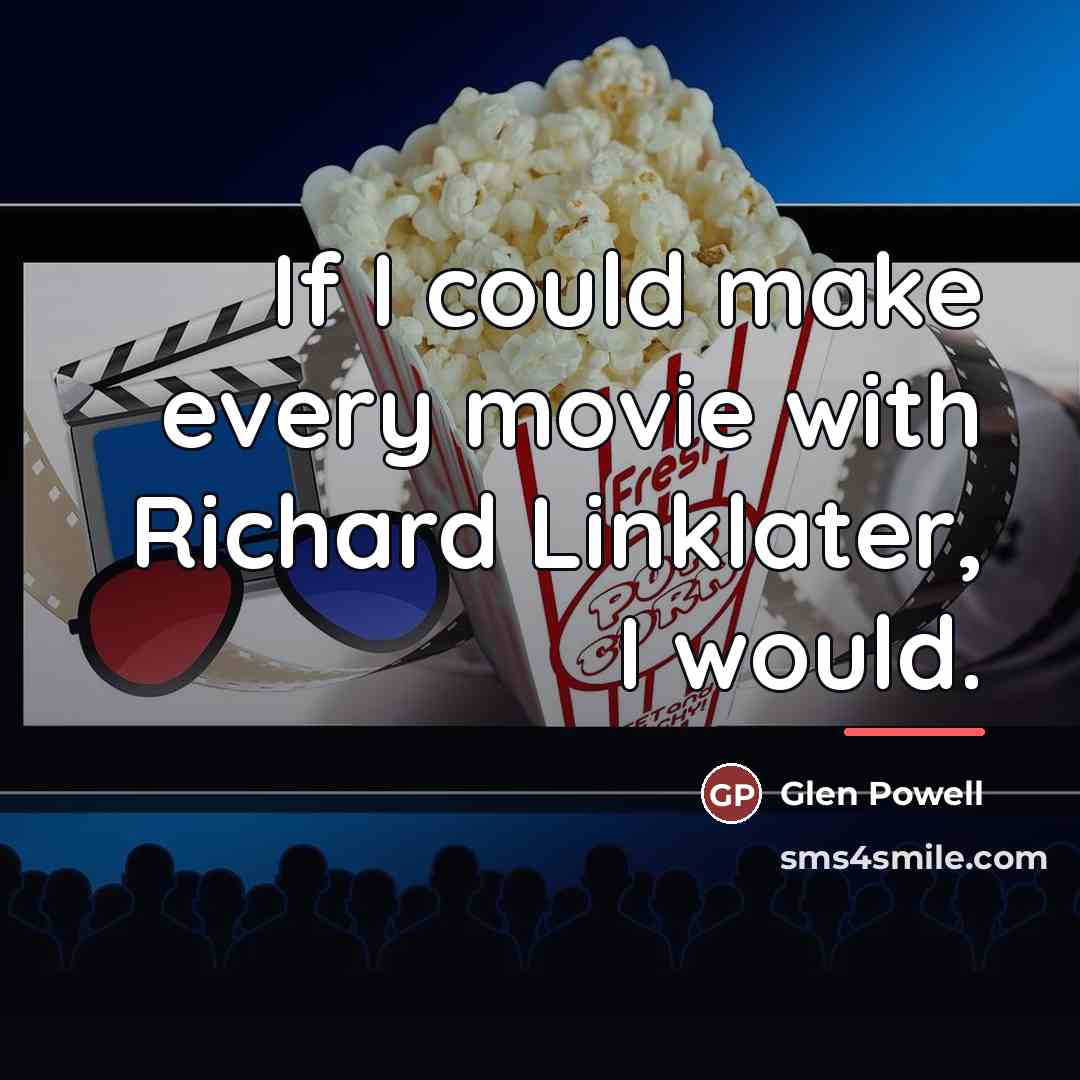 “If I could make every movie with Richard Linklater, I…” quote by Glen Powell