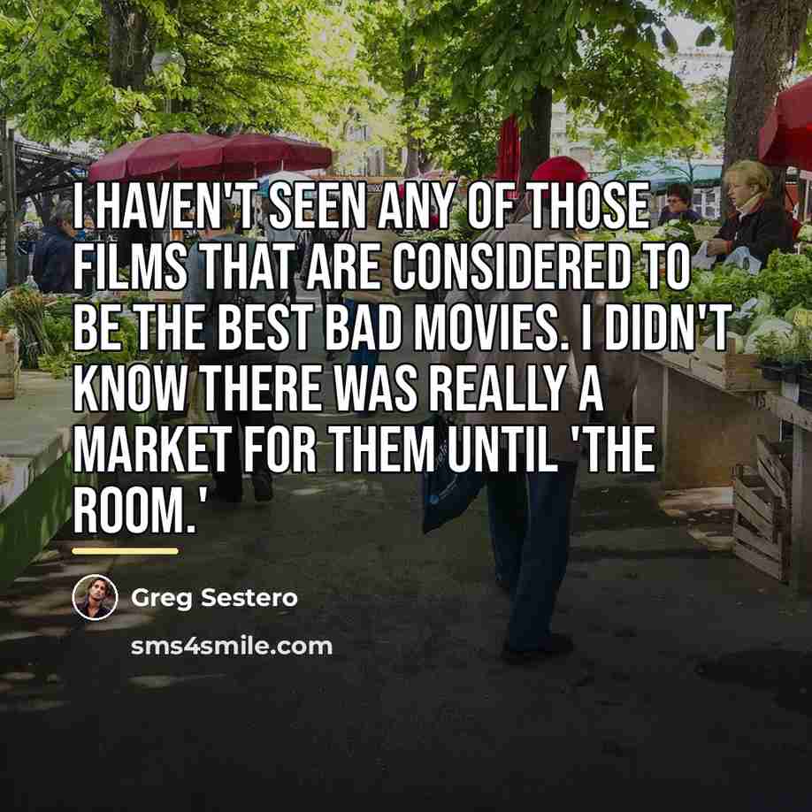 “I haven't seen any of those films that are considered…” quote by Greg Sestero
