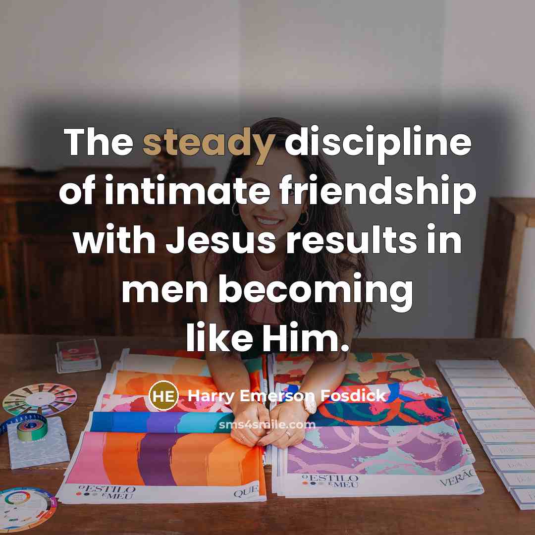 “The steady discipline of intimate friendship with Jesus results in…” quote by Harry Emerson Fosdick