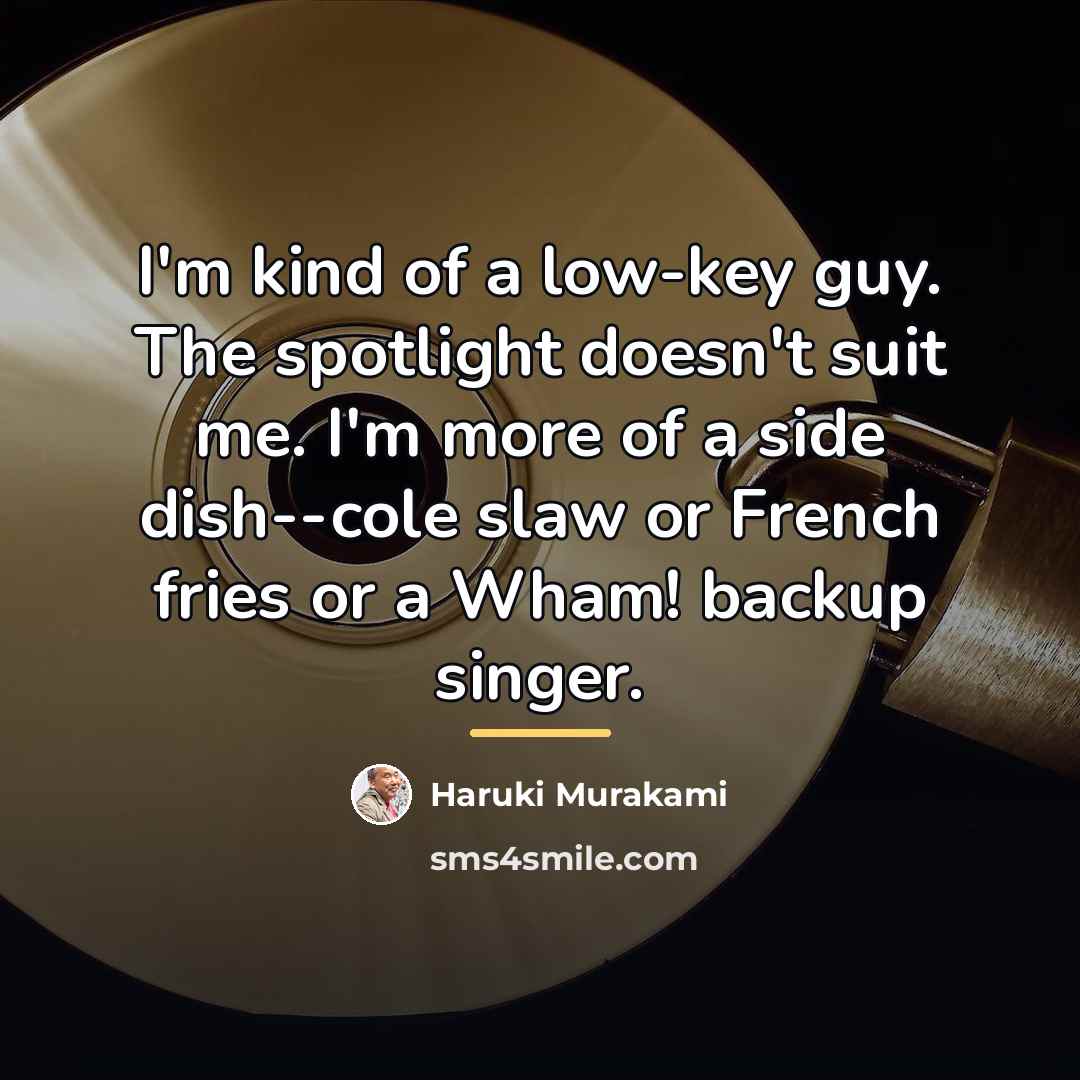 “I'm kind of a low-key guy. The spotlight doesn't suit…” quote by Haruki Murakami