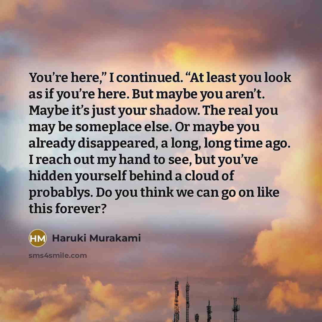 “You’re here,” I continued. “At least you look as if…” quote by Haruki Murakami