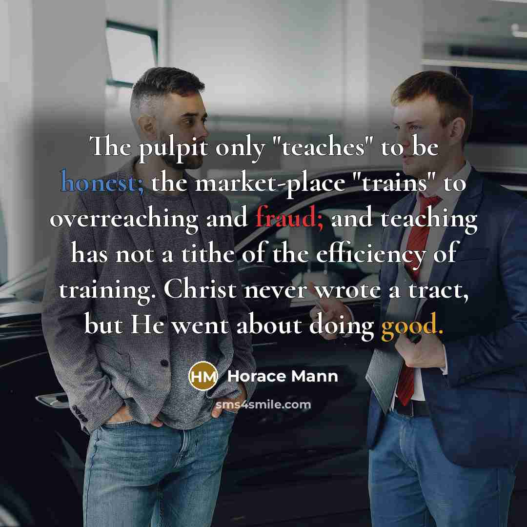 “The pulpit only "teaches" to be honest; the market-place "trains"…” quote by Horace Mann