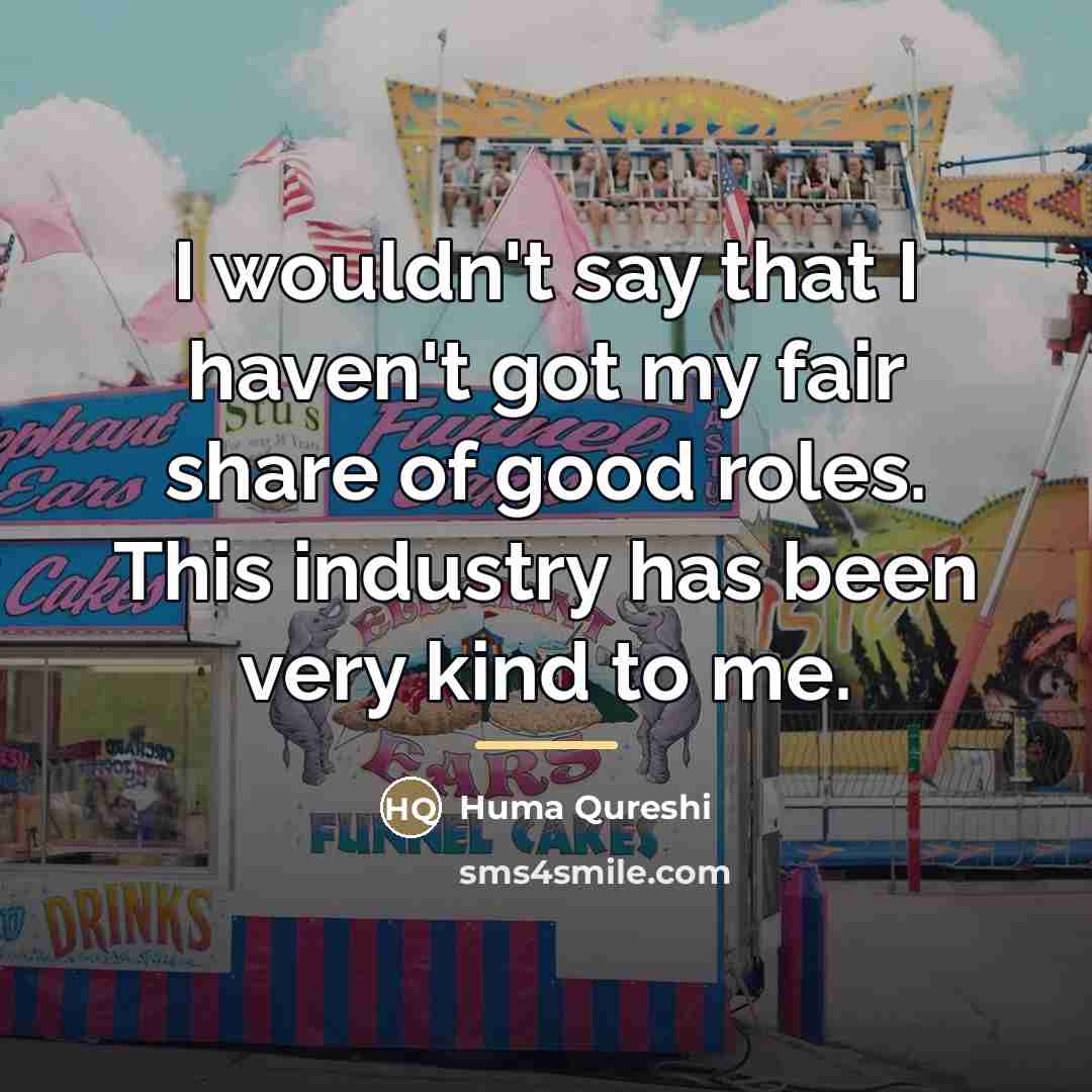 “I wouldn't say that I haven't got my fair share…” quote by Huma Qureshi