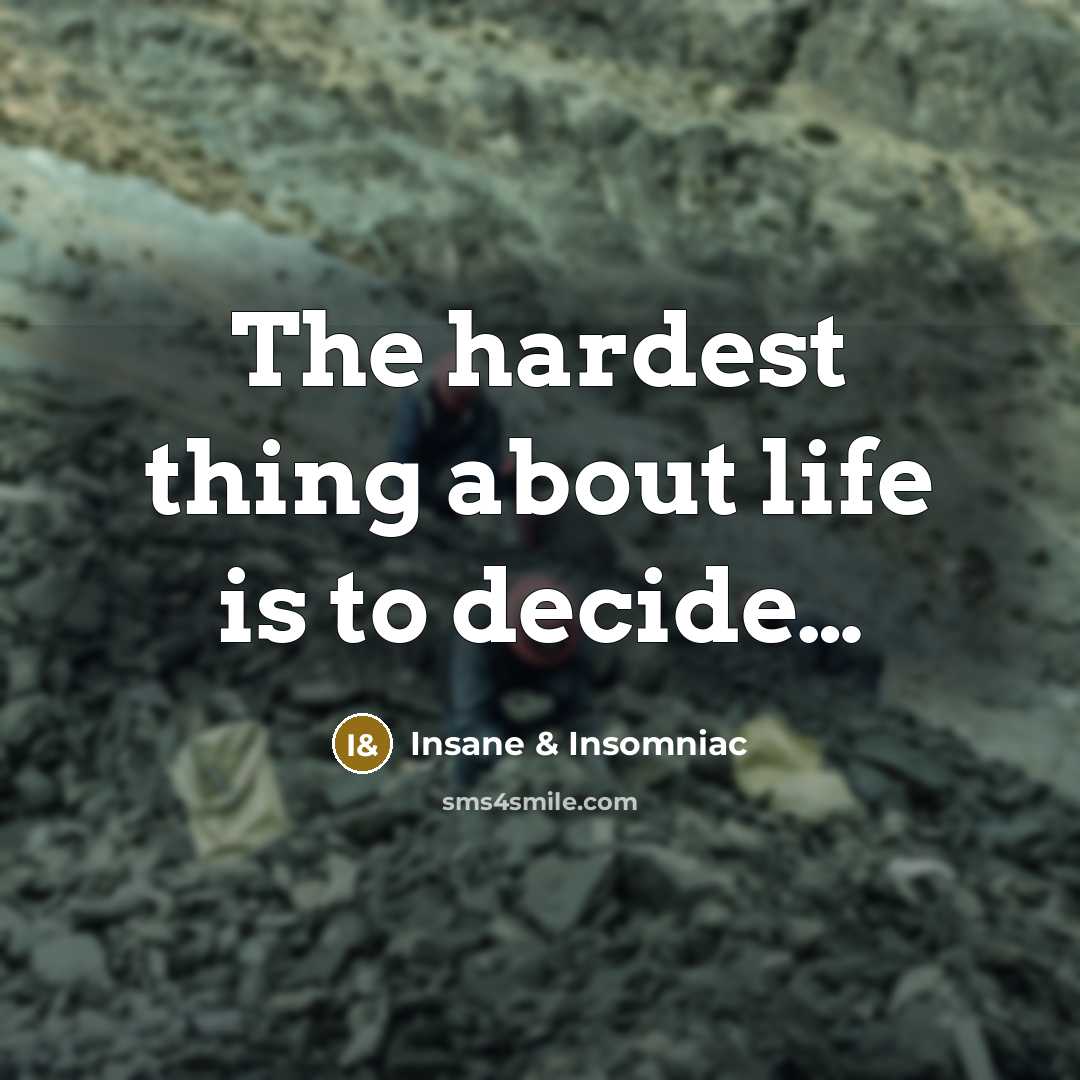 “The hardest thing about life is to decide....…” quote by Insane & Insomniac