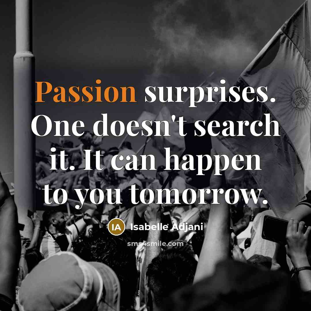 “Passion surprises. One doesn't search it. It can happen to…” quote by Isabelle Adjani