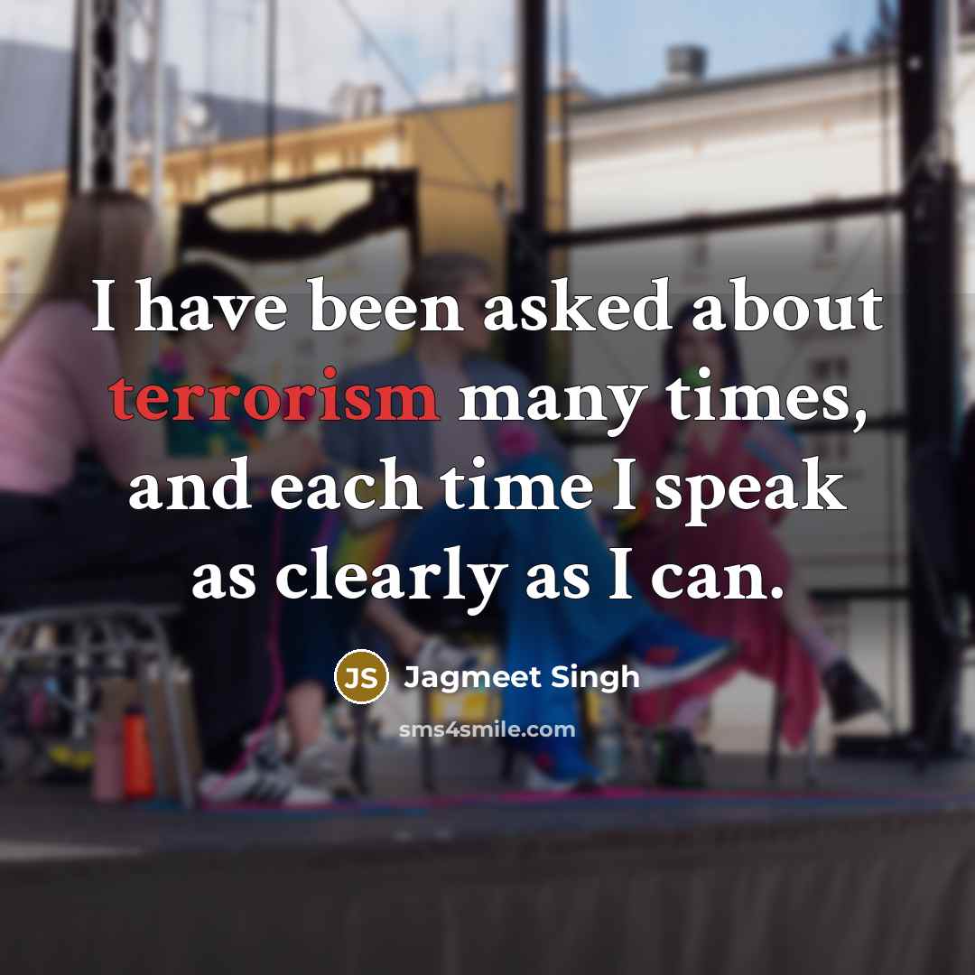 “I have been asked about terrorism many times, and each…” quote by Jagmeet Singh