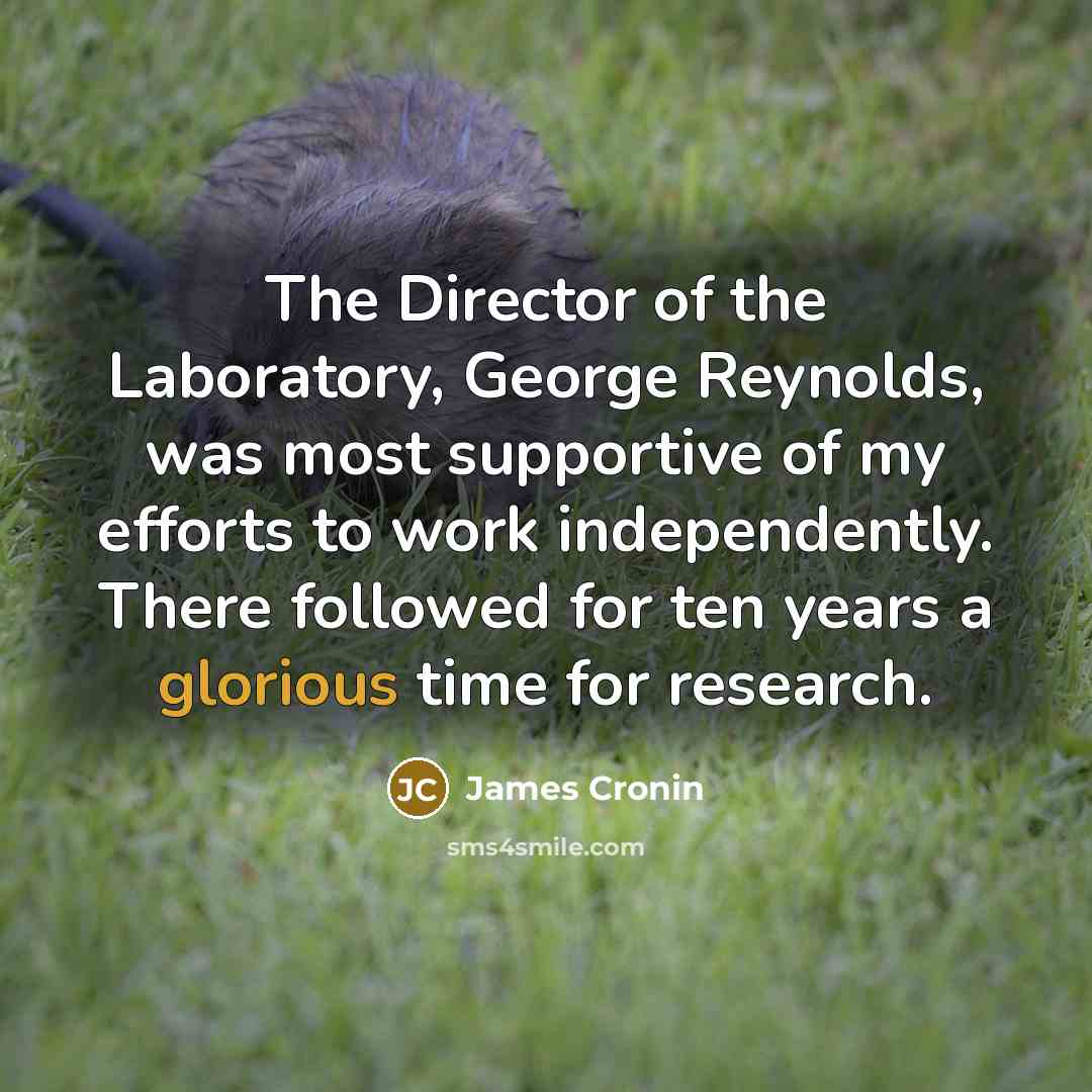 “The Director of the Laboratory, George Reynolds, was most supportive…” quote by James Cronin