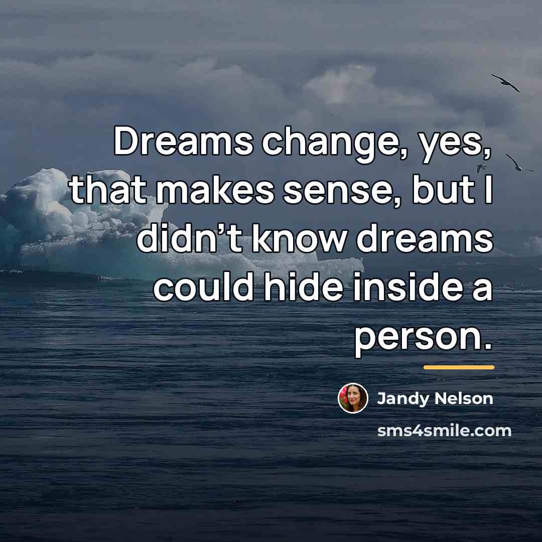 “Dreams change, yes, that makes sense, but I didn't know…” quote by Jandy Nelson