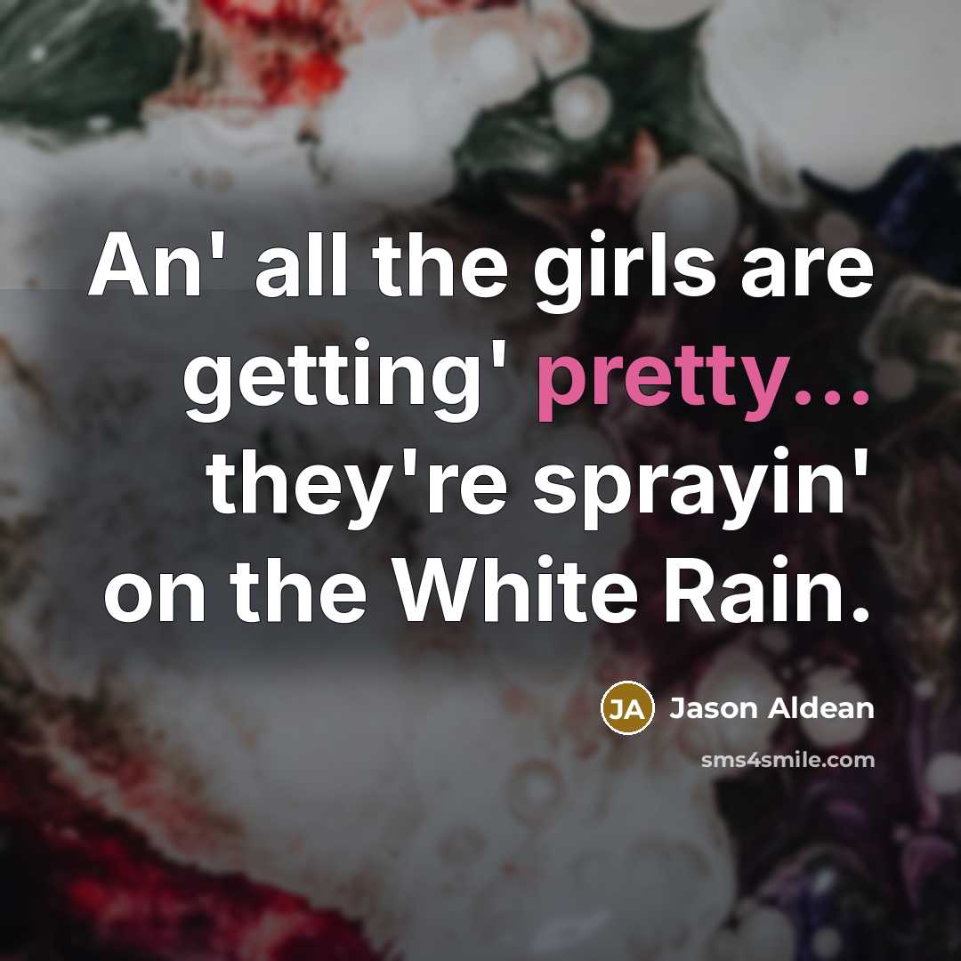“An' all the girls are getting' pretty... they're sprayin' on…” quote by Jason Aldean