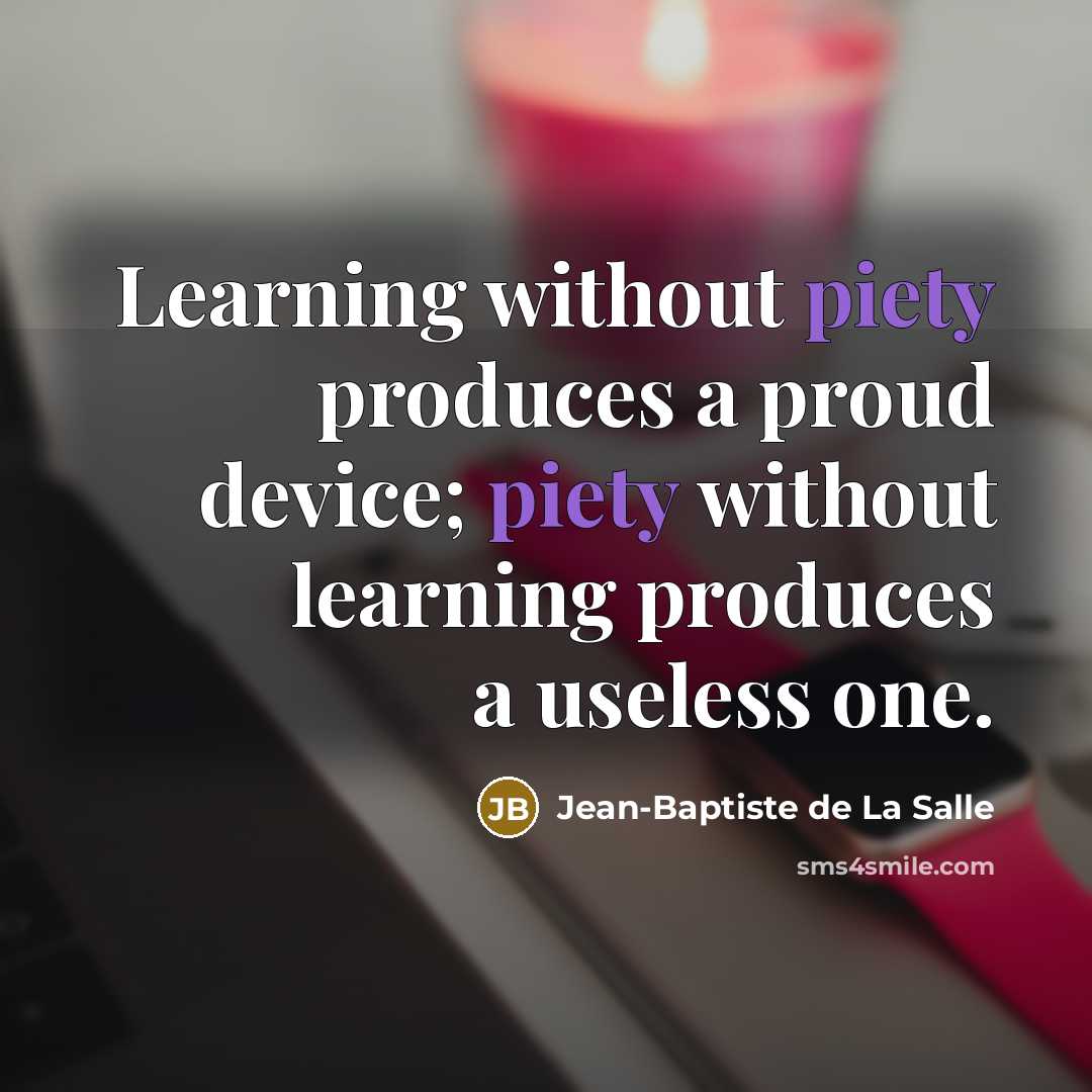“Learning without piety produces a proud device; piety without learning…” quote by Jean-Baptiste de La Salle