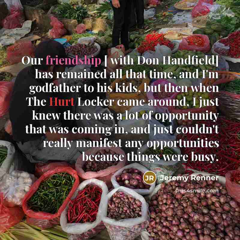 “Our friendship [ with Don Handfield] has remained all that…” quote by Jeremy Renner