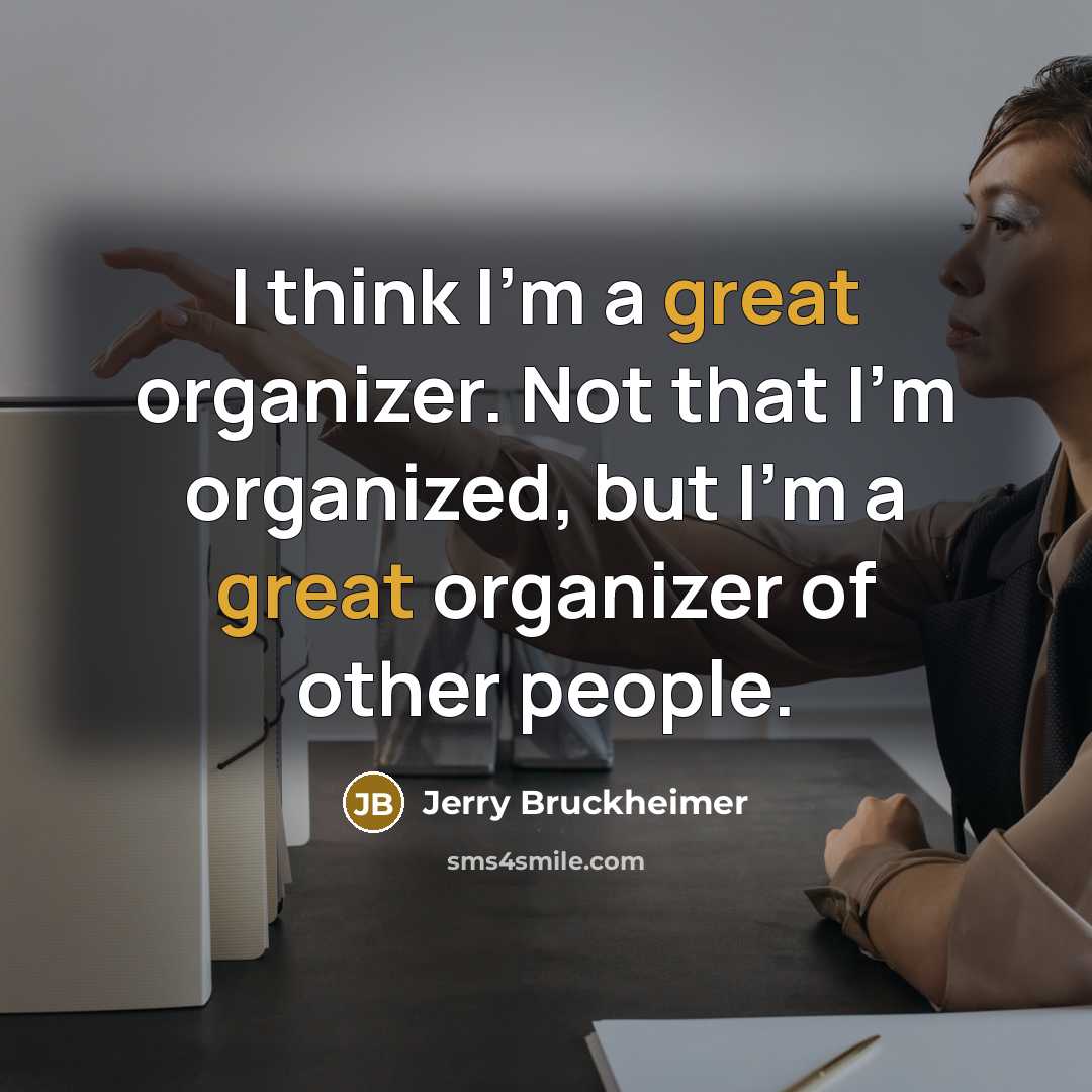 “I think I'm a great organizer. Not that I'm organized,…” quote by Jerry Bruckheimer