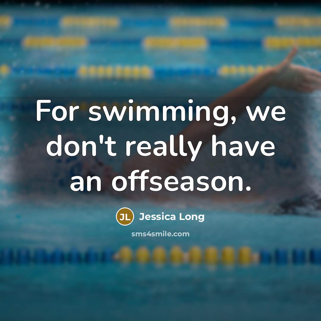 “For swimming, we don't really have an offseason.…” quote by Jessica Long