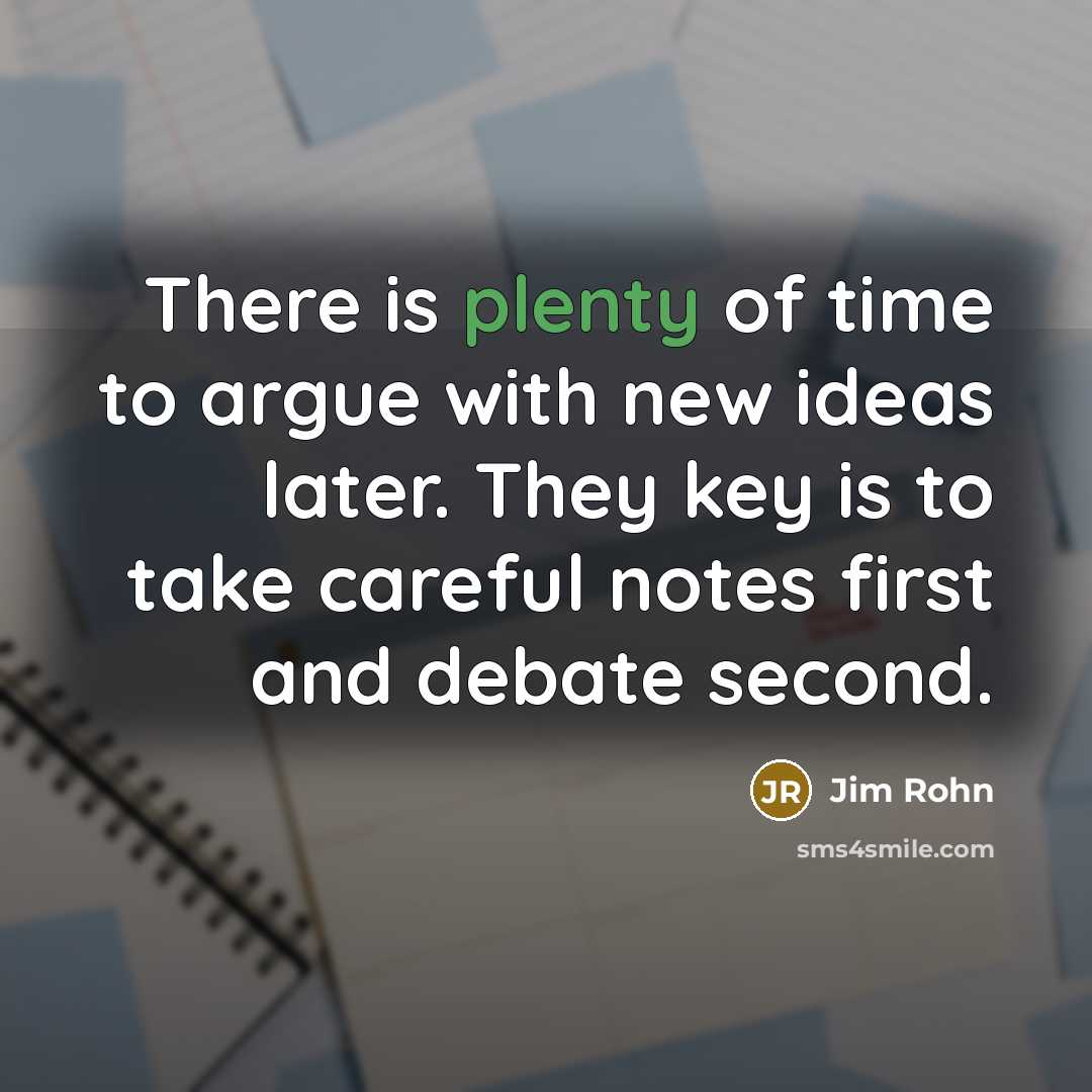 “There is plenty of time to argue with new ideas…” quote by Jim Rohn