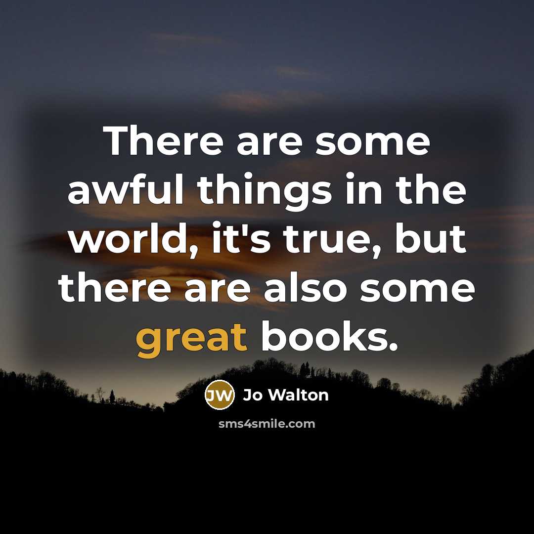 “There are some awful things in the world, it's true,…” quote by Jo Walton