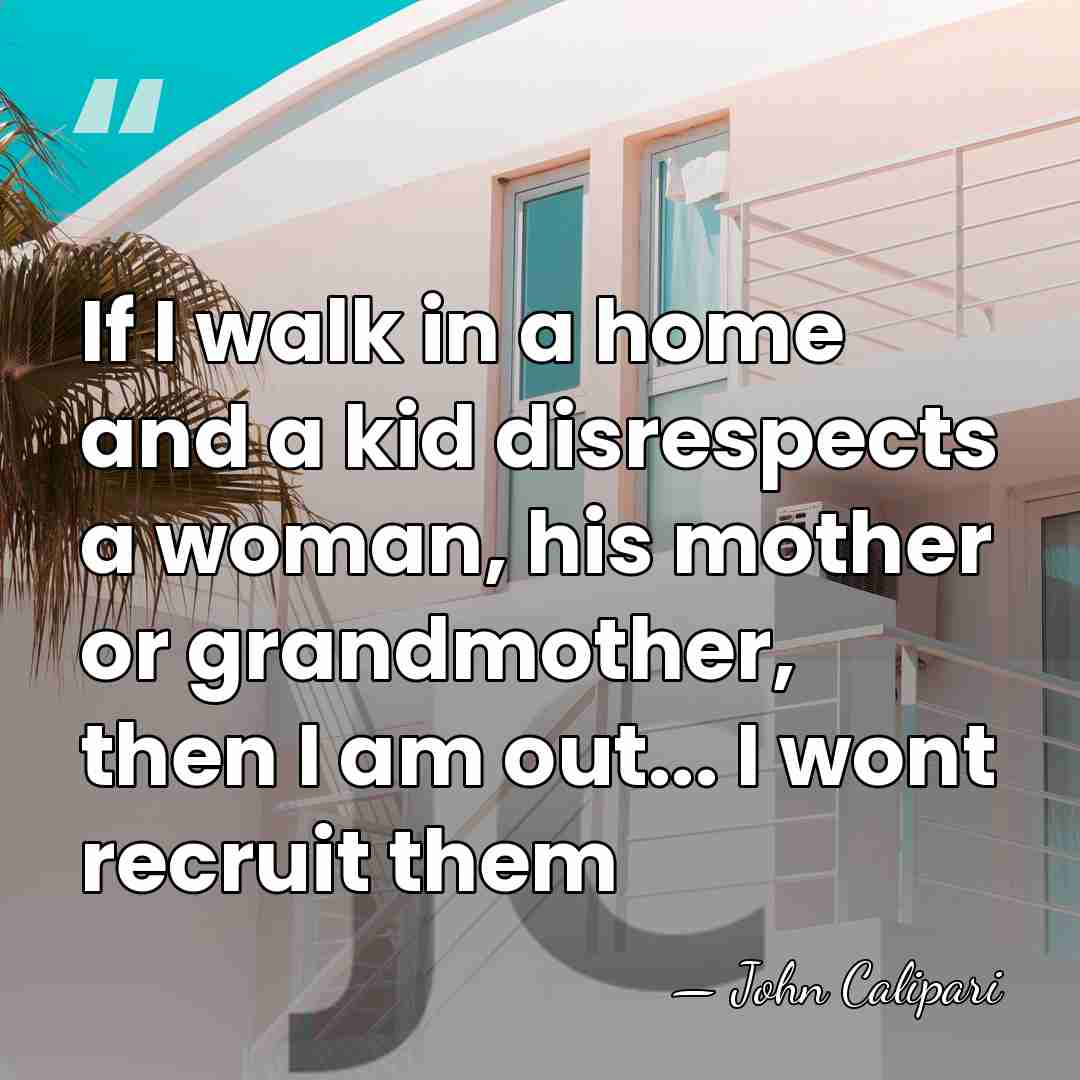 If I walk in a home and a kid disrespects a woman,&hellip; - John Calipari