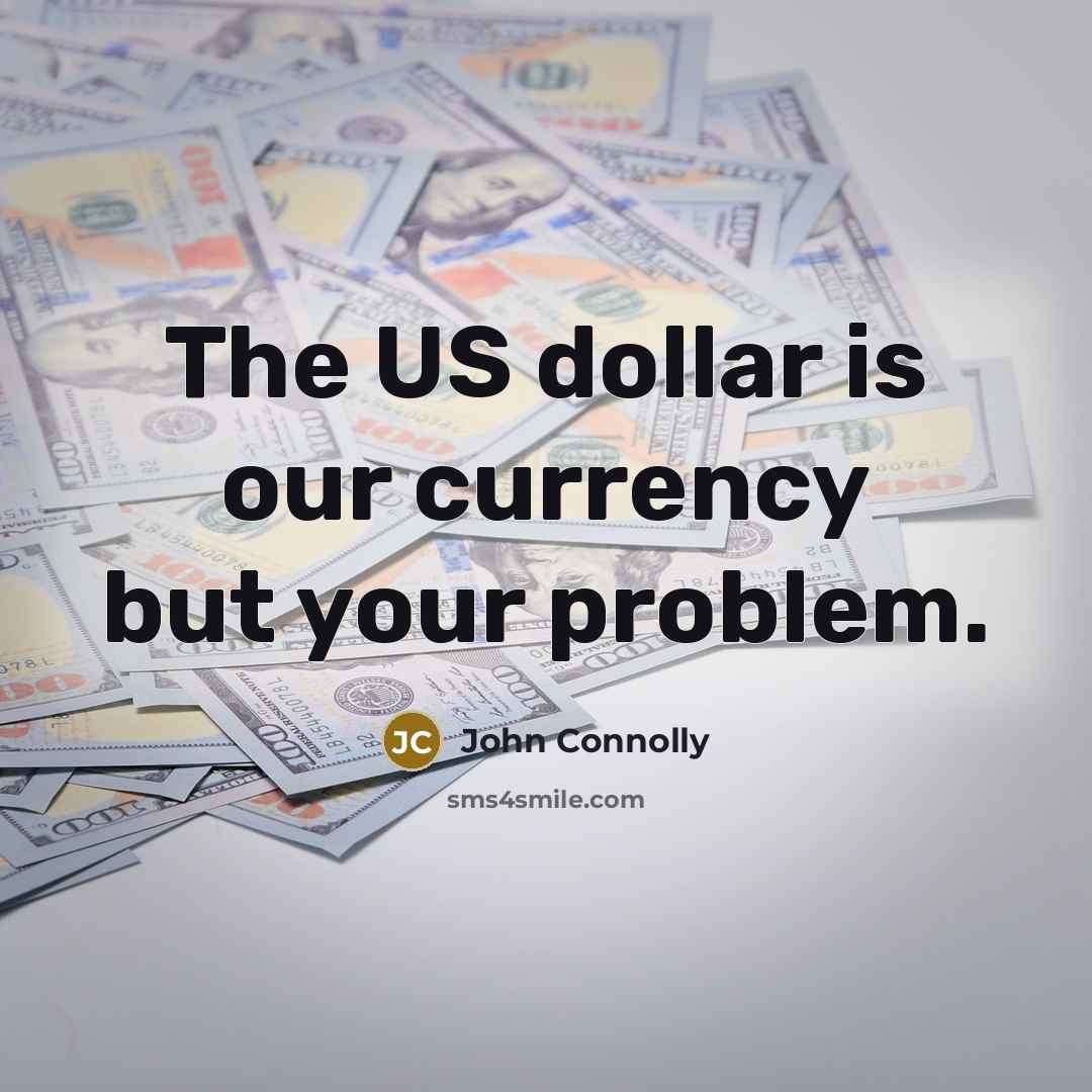 “The US dollar is our currency but your problem.…” quote by John Connolly