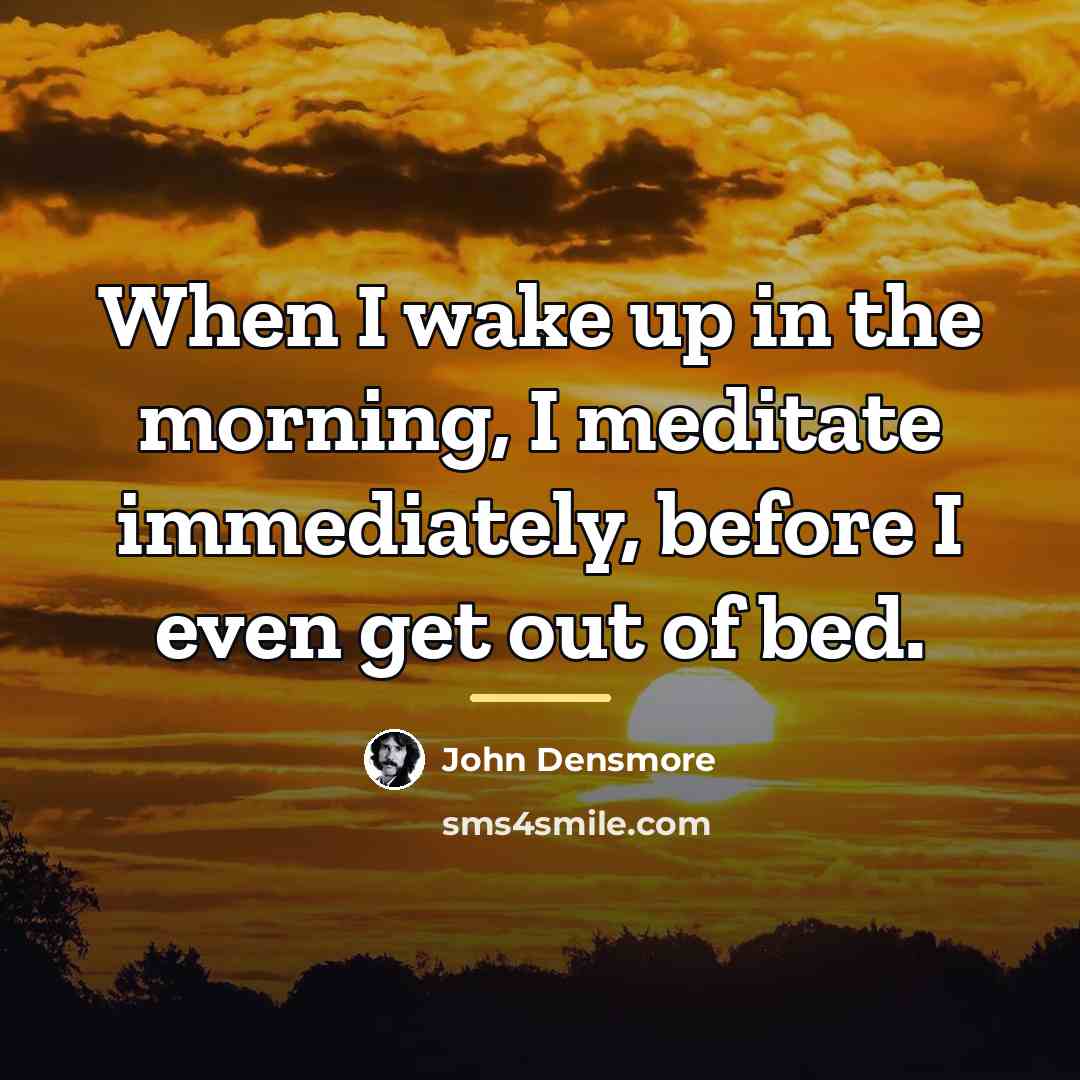 “When I wake up in the morning, I meditate immediately,…” quote by John Densmore