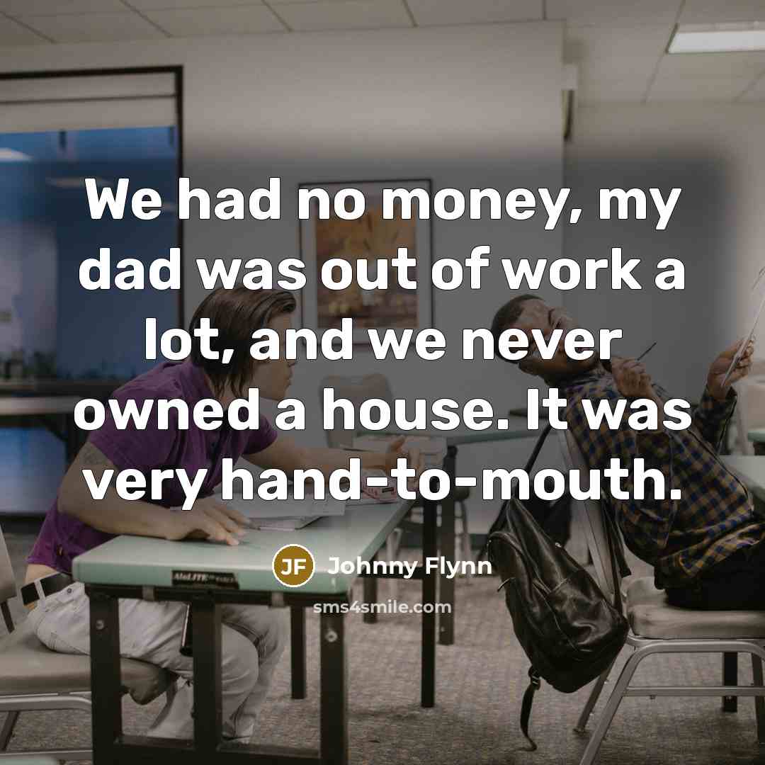 “We had no money, my dad was out of work…” quote by Johnny Flynn