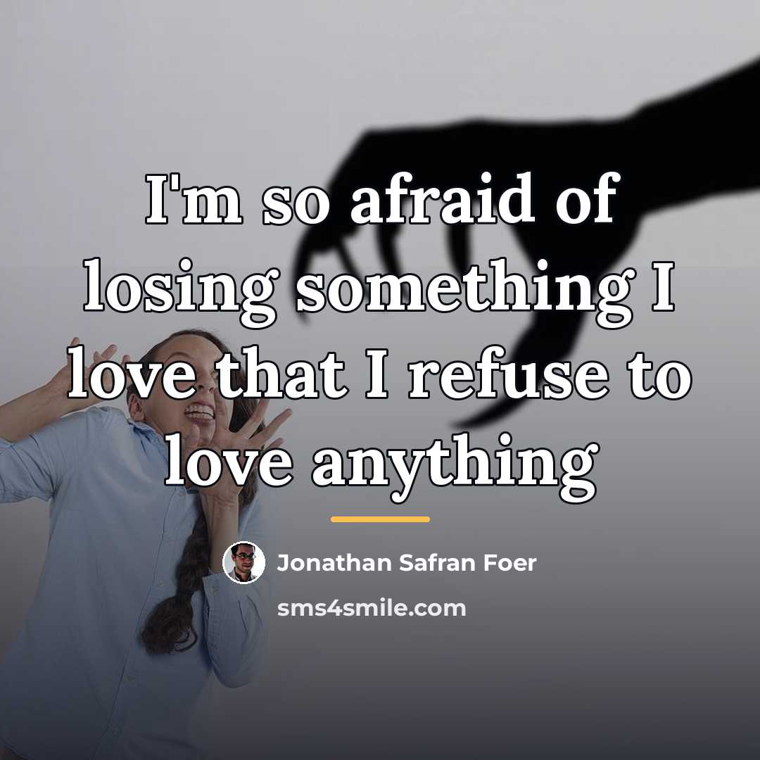 “I'm so afraid of losing something I love that I…” quote by Jonathan Safran Foer
