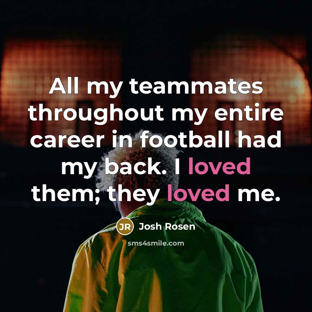 “All my teammates throughout my entire career in football had…” quote by Josh Rosen