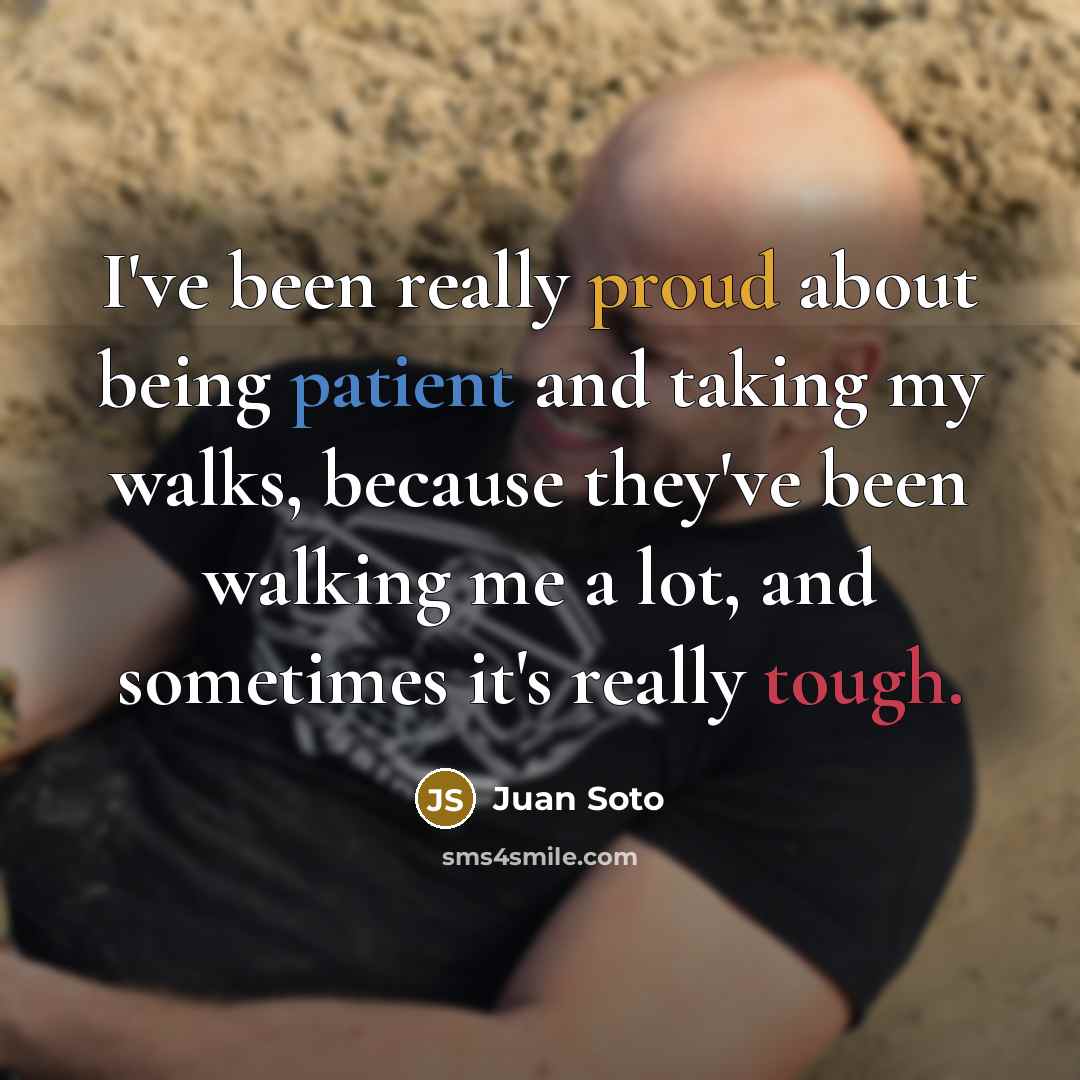 “I've been really proud about being patient and taking my…” quote by Juan Soto