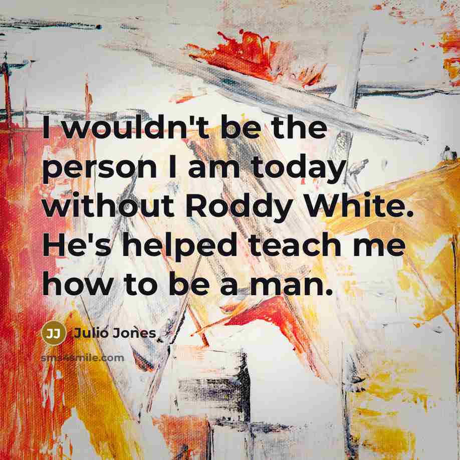 “I wouldn't be the person I am today without Roddy…” quote by Julio Jones