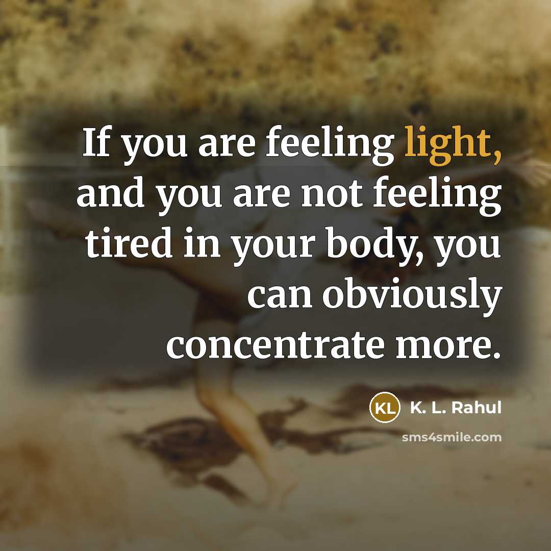 “If you are feeling light, and you are not feeling…” quote by K. L. Rahul