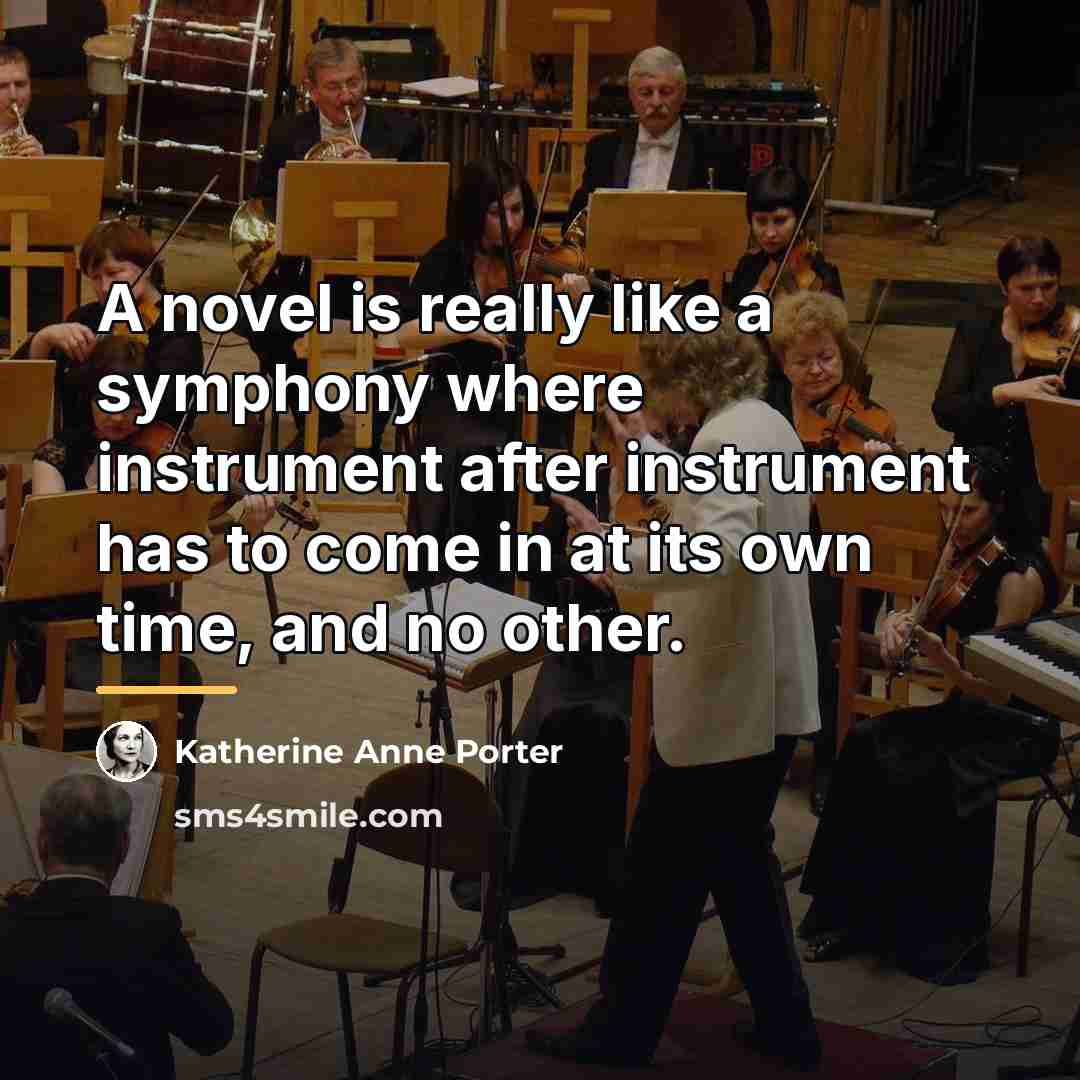 “A novel is really like a symphony where instrument after…” quote by Katherine Anne Porter