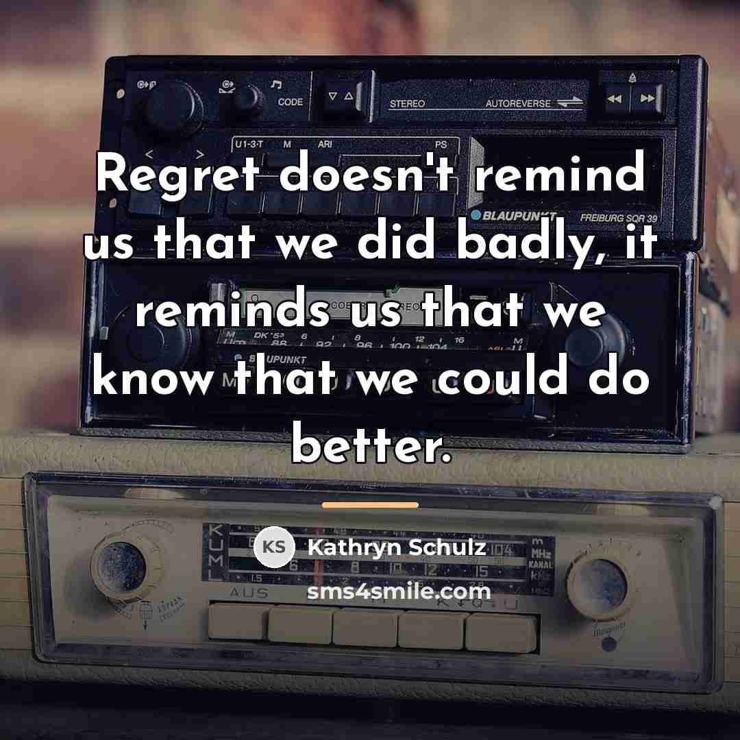 “Regret doesn't remind us that we did badly, it reminds…” quote by Kathryn Schulz