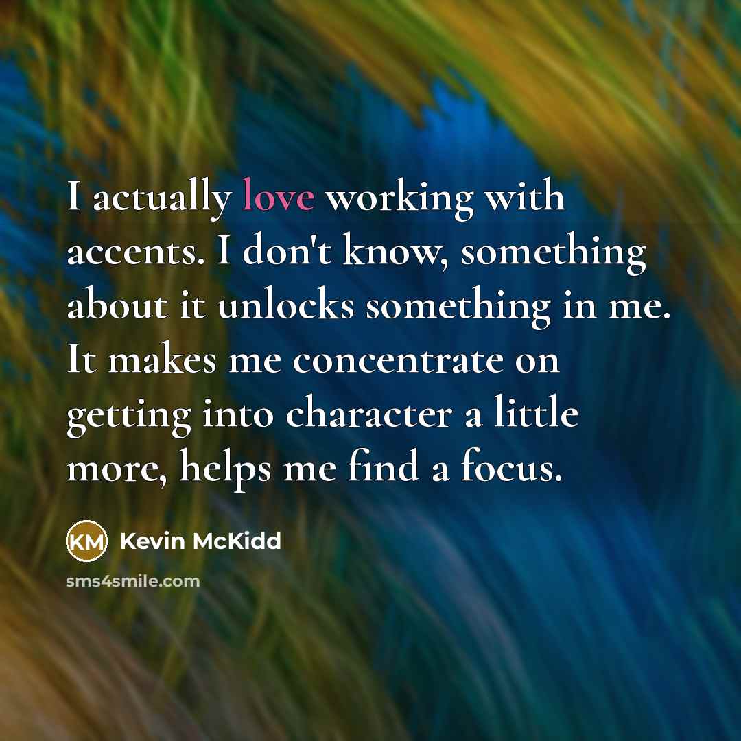 “I actually love working with accents. I don't know, something…” quote by Kevin McKidd