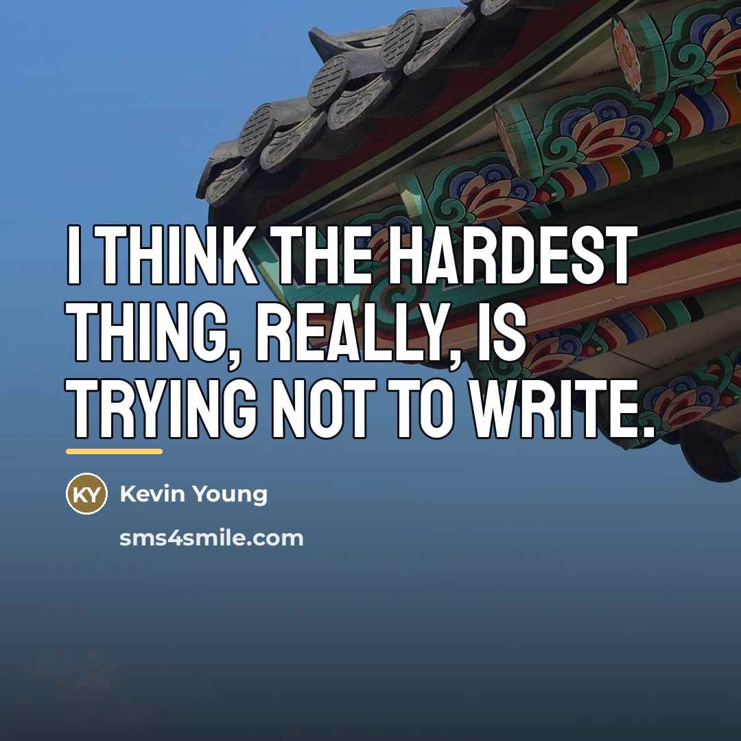 “I think the hardest thing, really, is trying not to…” quote by Kevin Young
