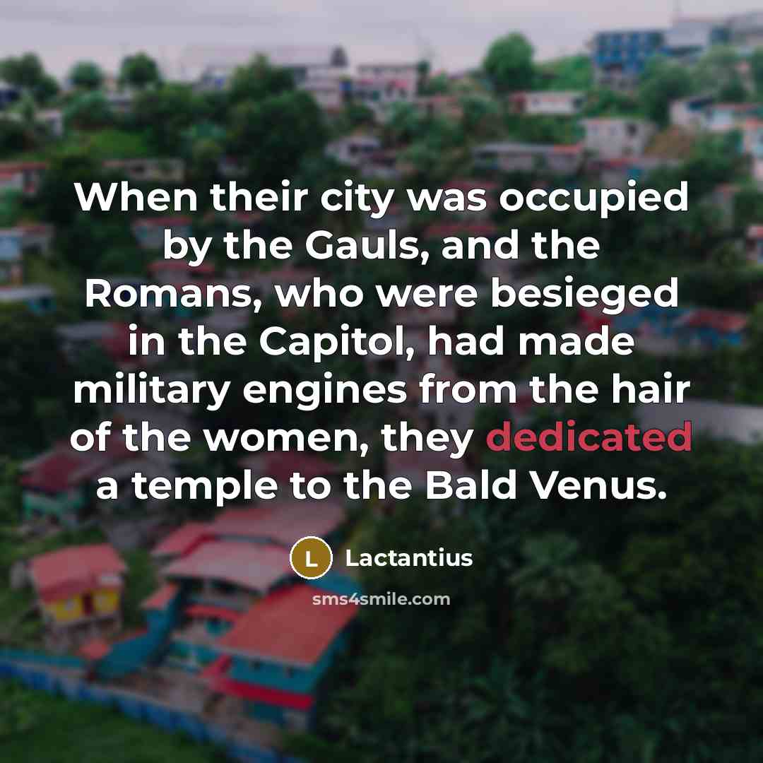 “When their city was occupied by the Gauls, and the…” quote by Lactantius