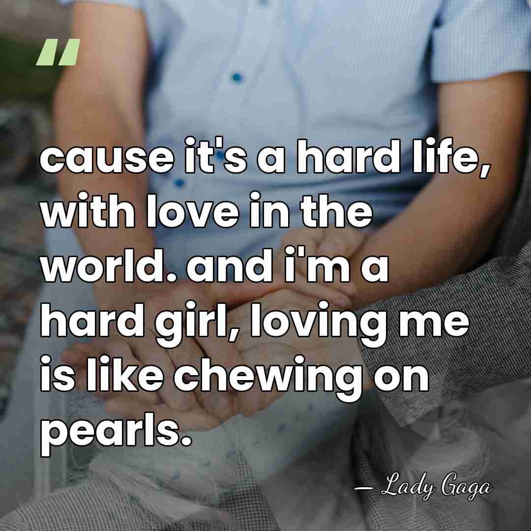 cause it's a hard life, with love in the world. and i'm&hellip; - Lady Gaga