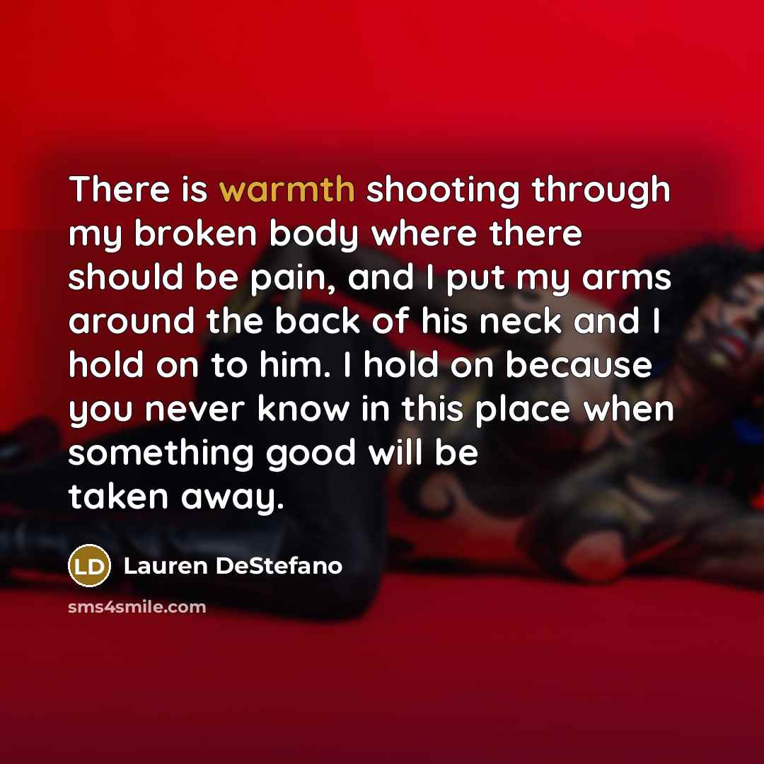 “There is warmth shooting through my broken body where there…” quote by Lauren DeStefano