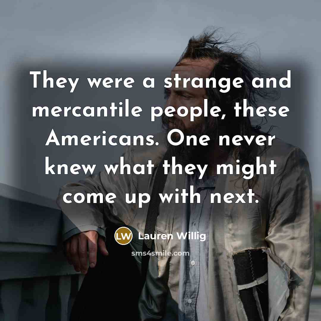 “They were a strange and mercantile people, these Americans. One…” quote by Lauren Willig