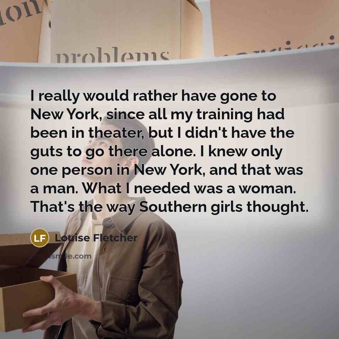 “I really would rather have gone to New York, since…” quote by Louise Fletcher