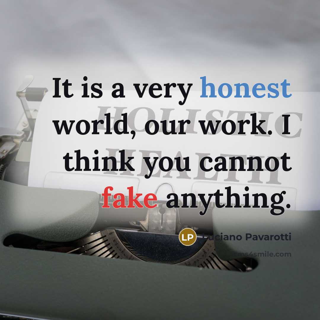 “It is a very honest world, our work. I think…” quote by Luciano Pavarotti