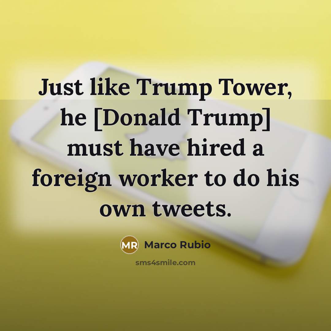 “Just like Trump Tower, he [Donald Trump] must have hired…” quote by Marco Rubio