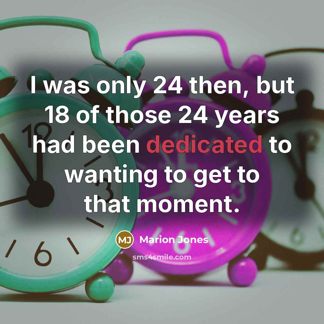 “I was only 24 then, but 18 of those 24…” quote by Marion Jones