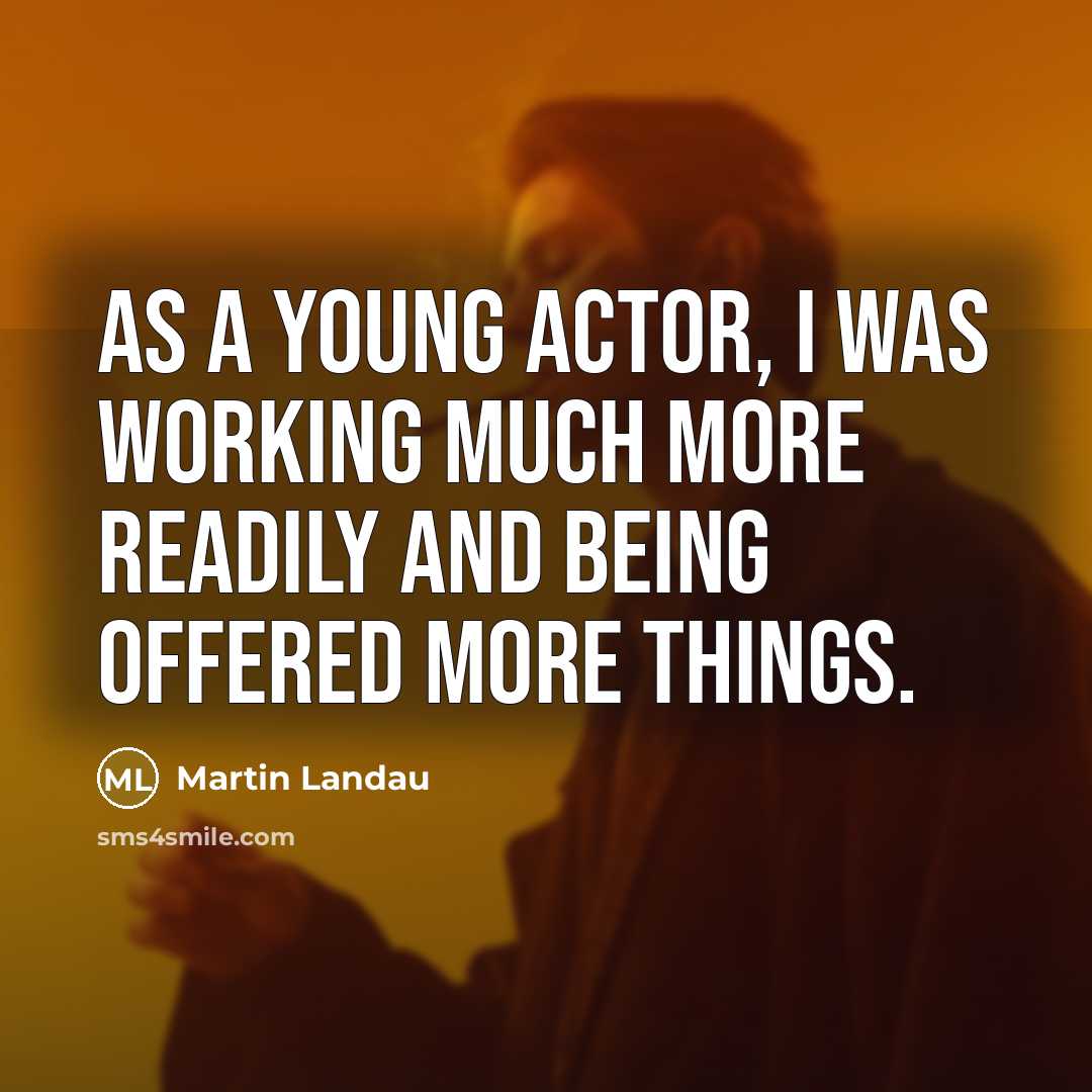 “As a young actor, I was working much more readily…” quote by Martin Landau
