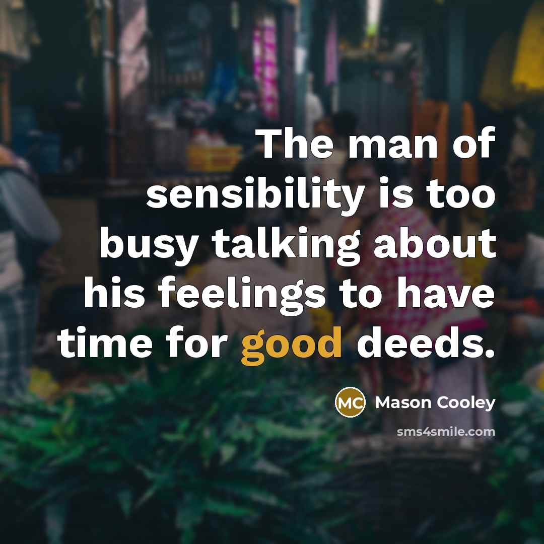 “The man of sensibility is too busy talking about his…” quote by Mason Cooley
