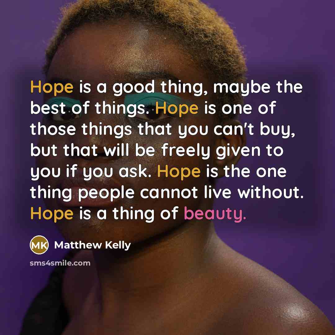 “Hope is a good thing, maybe the best of things.…” quote by Matthew Kelly