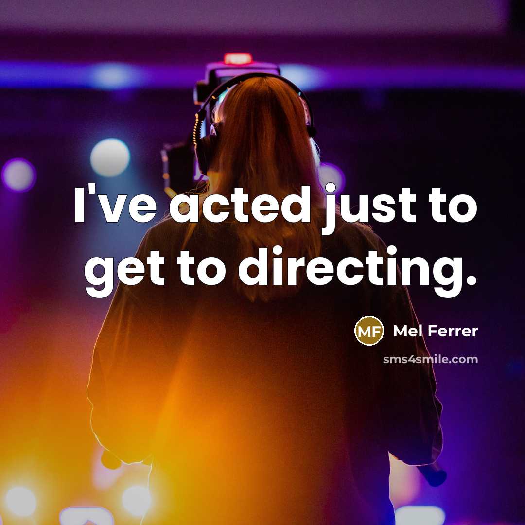 “I've acted just to get to directing.…” quote by Mel Ferrer