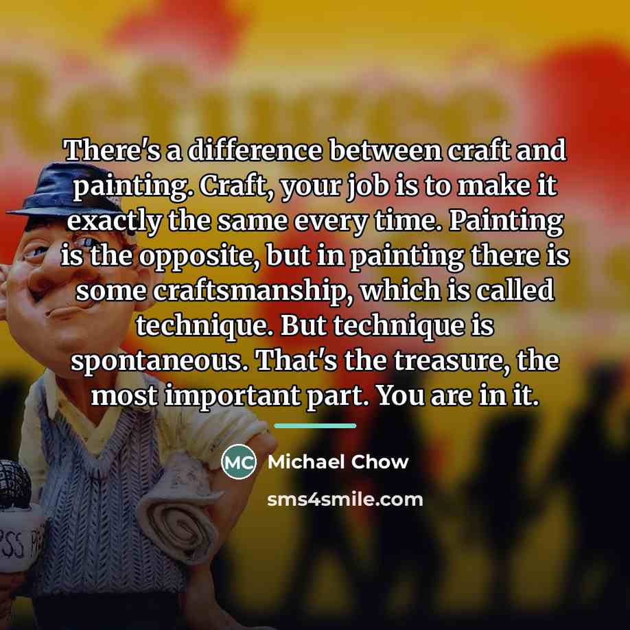 “There's a difference between craft and painting. Craft, your job…” quote by Michael Chow