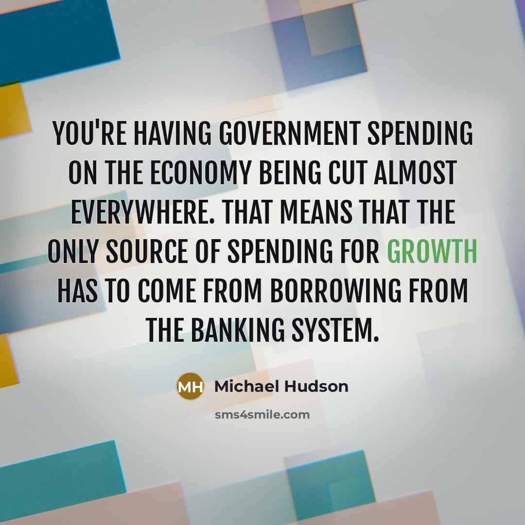 “You're having government spending on the economy being cut almost…” quote by Michael Hudson