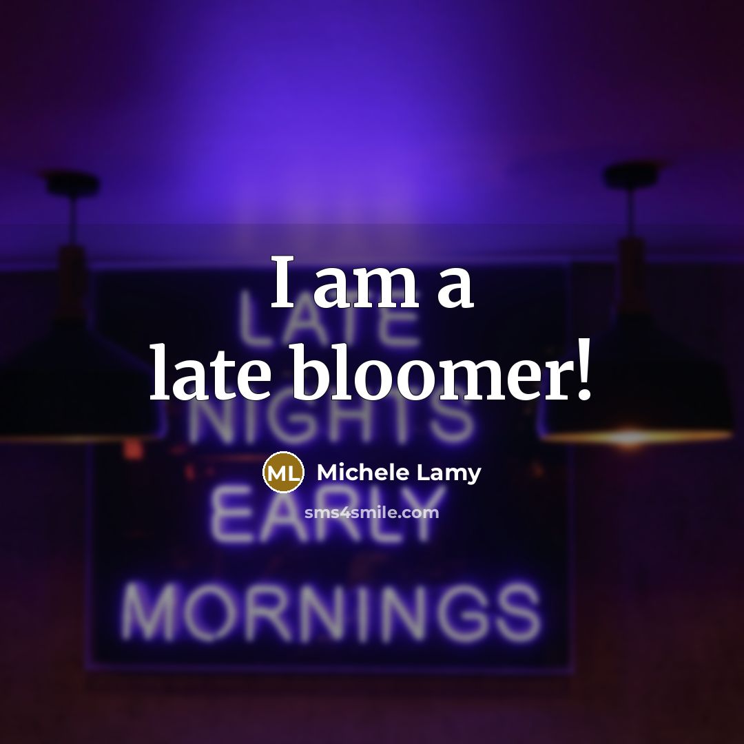 “I am a late bloomer!…” quote by Michele Lamy